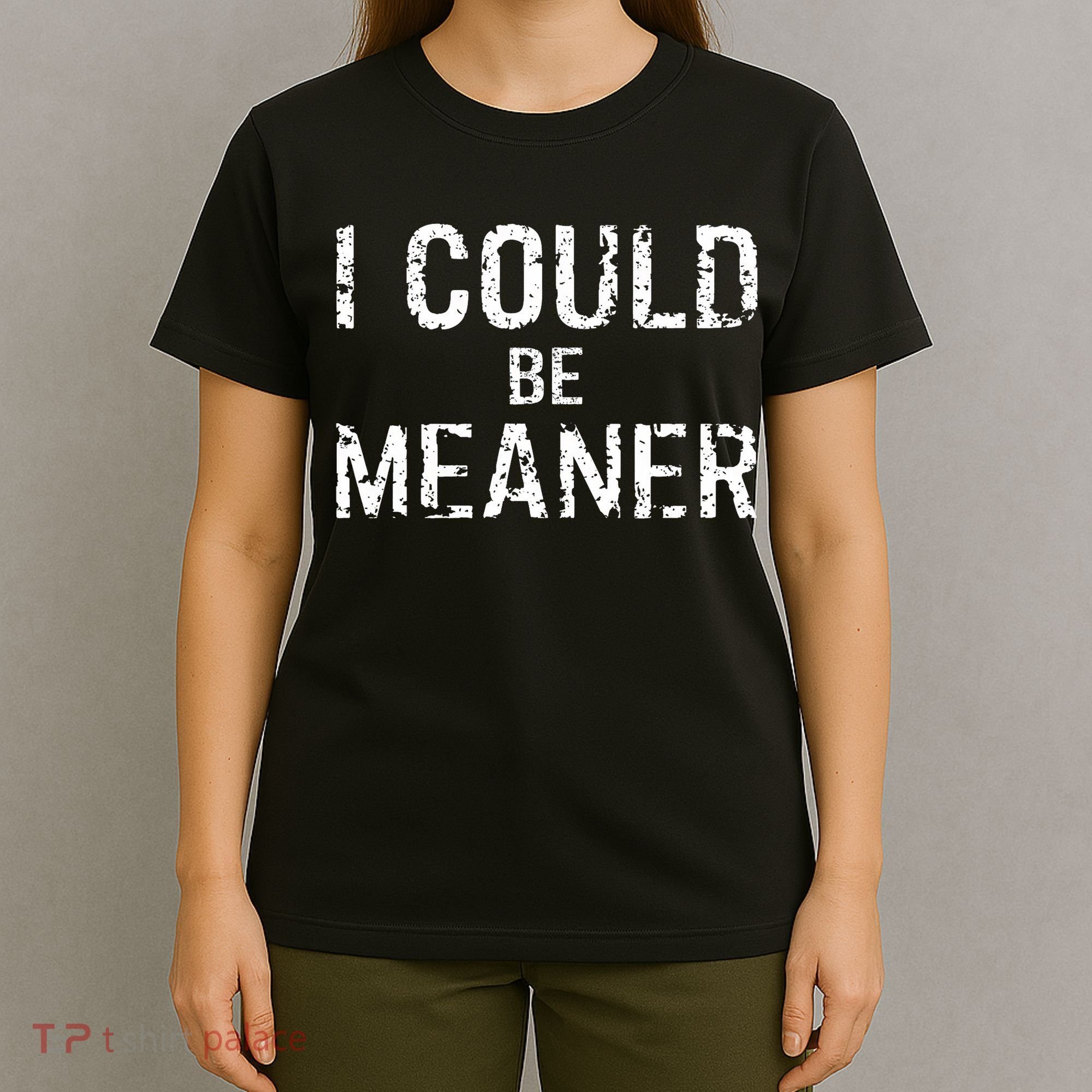 I Could Be Meaner  T-Shirt