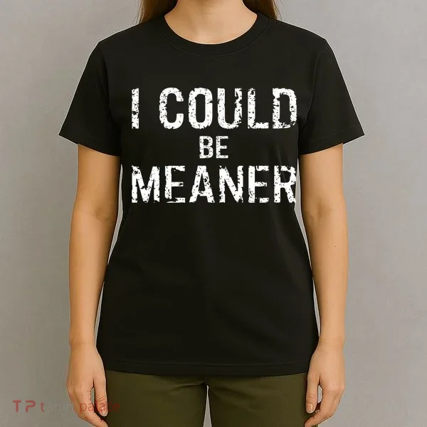 I Could Be Meaner  T-Shirt