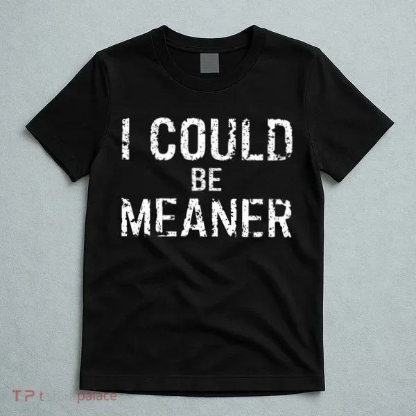 I Could Be Meaner  T-Shirt