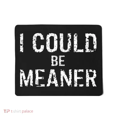 I Could Be Meaner  Mousepad