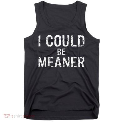 I Could Be Meaner  Tank Top