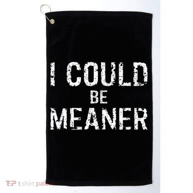 I Could Be Meaner  Golf Towel
