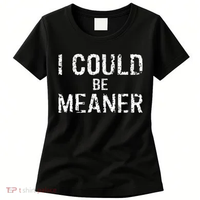 I Could Be Meaner  Women's T-Shirt