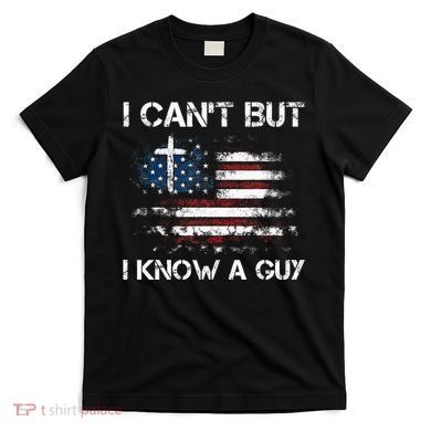 I CanT But I Know A Guy Jesus Cross Christian Believer T-Shirt