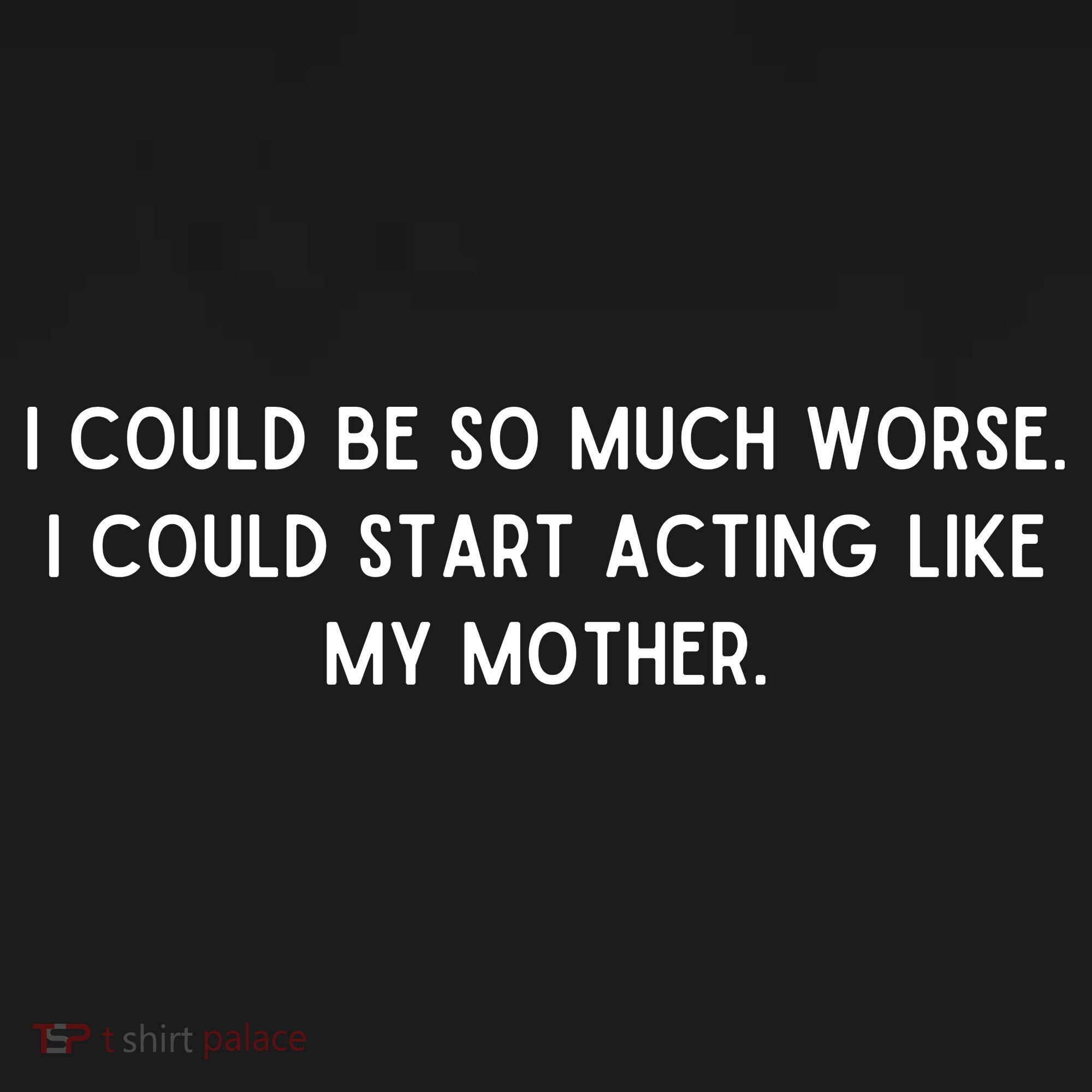 I Could Be So Much Worse I Could Start Acting Like My Mother Women's Hoodie