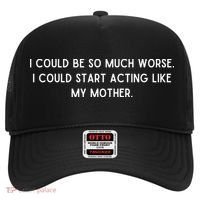 I Could Be So Much Worse I Could Start Acting Like My Mother Hat thumb 0
