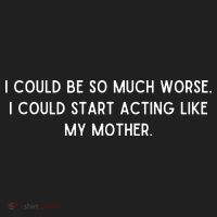 I Could Be So Much Worse I Could Start Acting Like My Mother Hat thumb 2