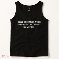 I Could Be So Much Worse I Could Start Acting Like My Mother Tank Top thumb 2