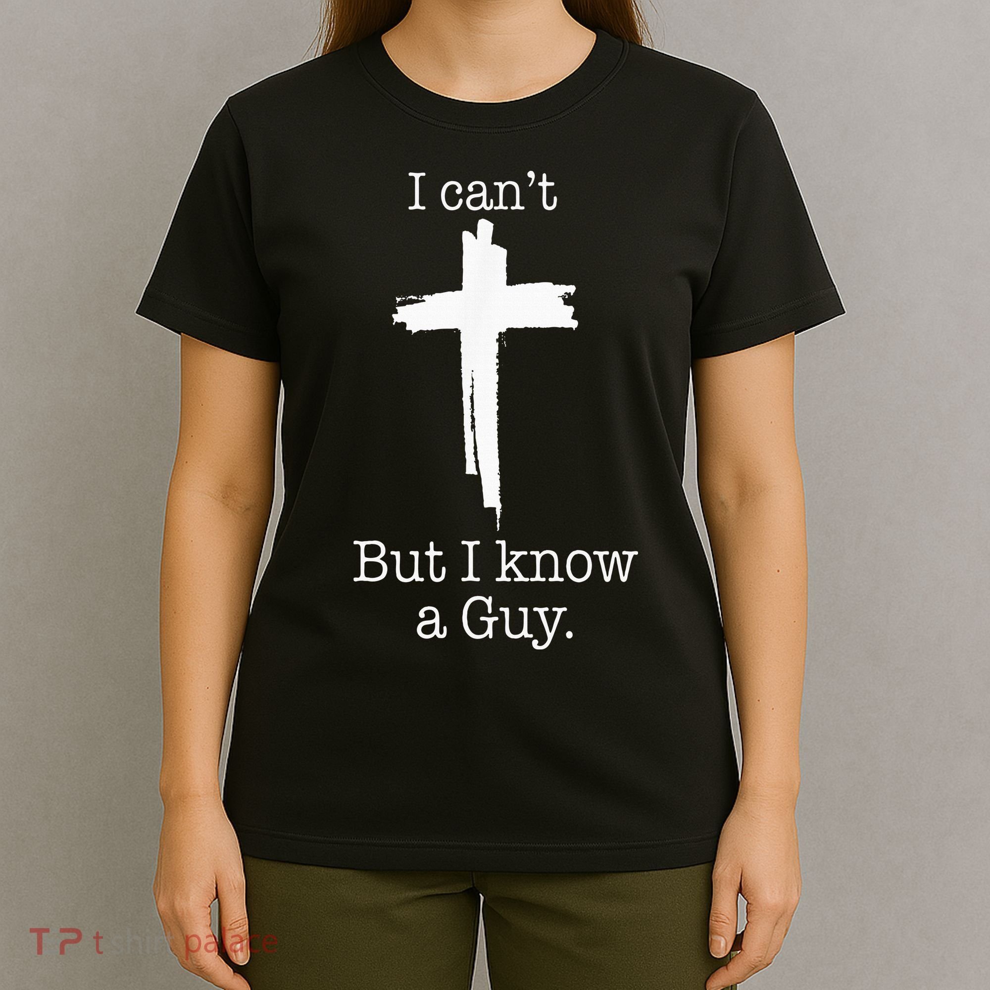 I CanT But I Know A Guy Jesus Cross Funny Christian T-Shirt