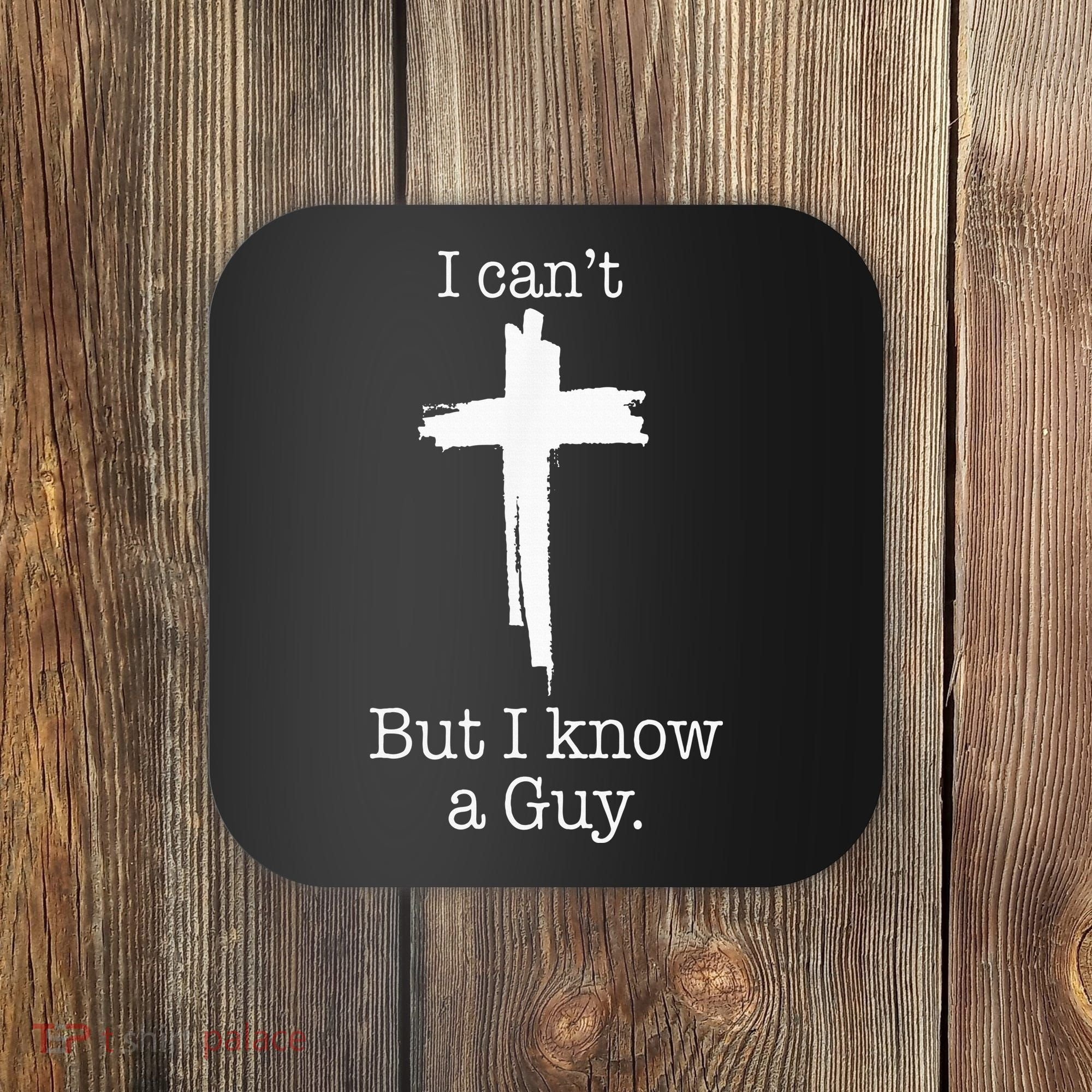 I CanT But I Know A Guy Jesus Cross Funny Christian Coaster