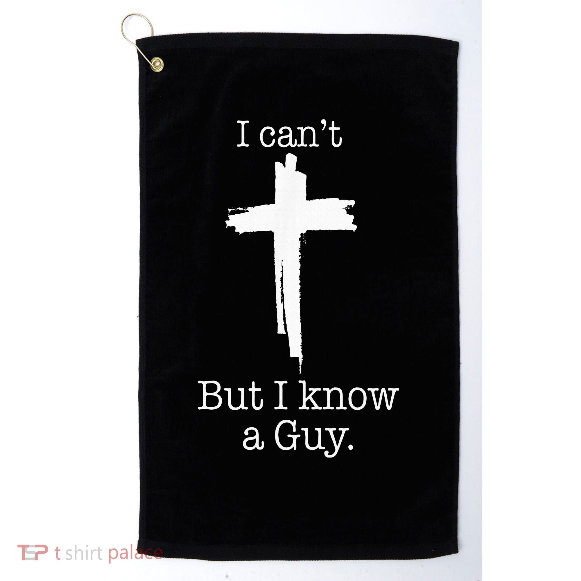I CanT But I Know A Guy Jesus Cross Funny Christian Golf Towel
