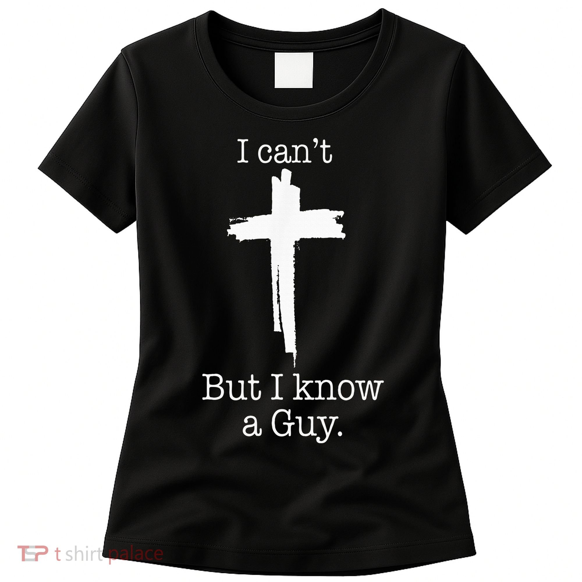 I CanT But I Know A Guy Jesus Cross Funny Christian Women's T-Shirt