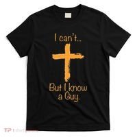 I CanT But I Know A Guy Christian T-Shirt thumb 0