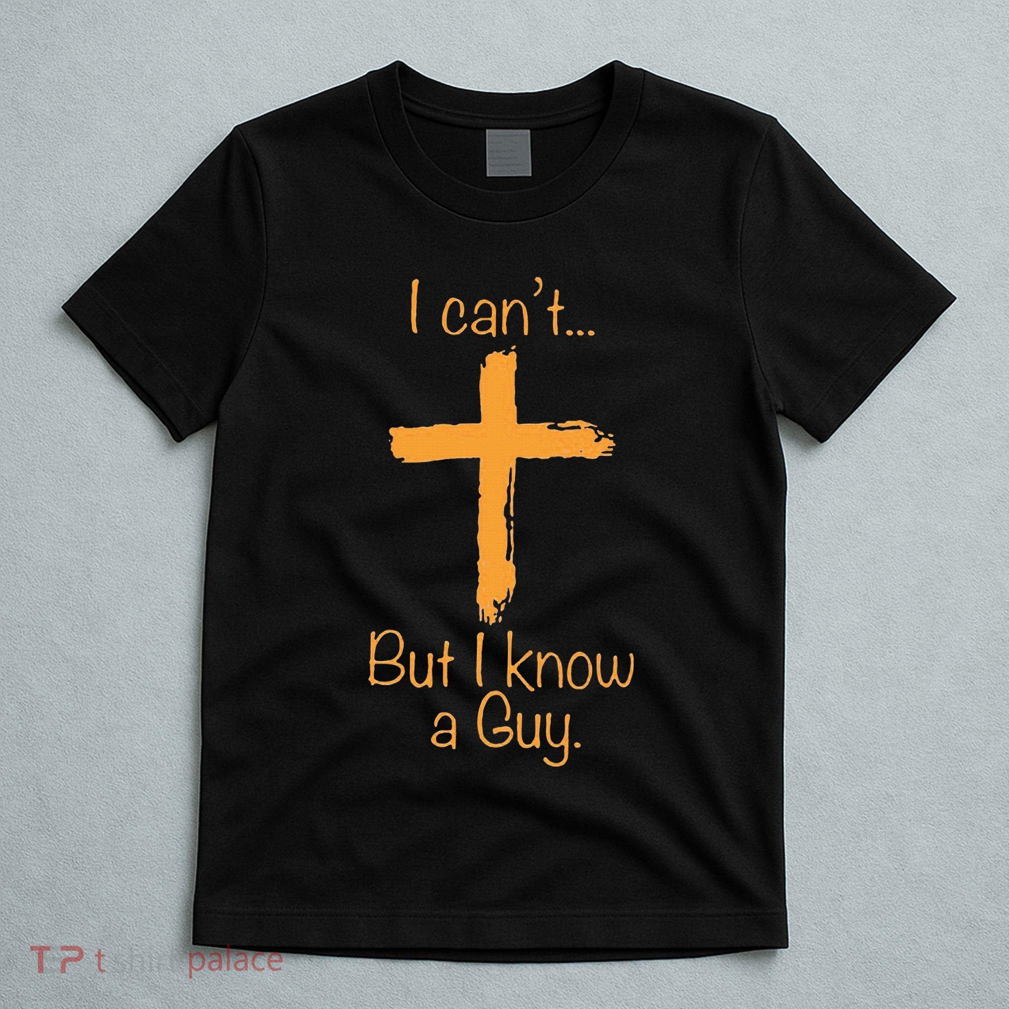 I CanT But I Know A Guy Christian T-Shirt