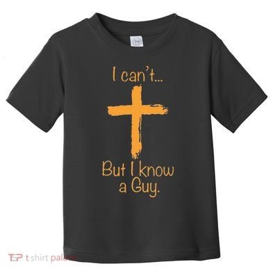 I CanT But I Know A Guy Christian Toddler T-Shirt