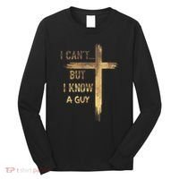 I CanT But I Know A Guy Jesus Cross Funny Christian Long Sleeve Shirt thumb 0