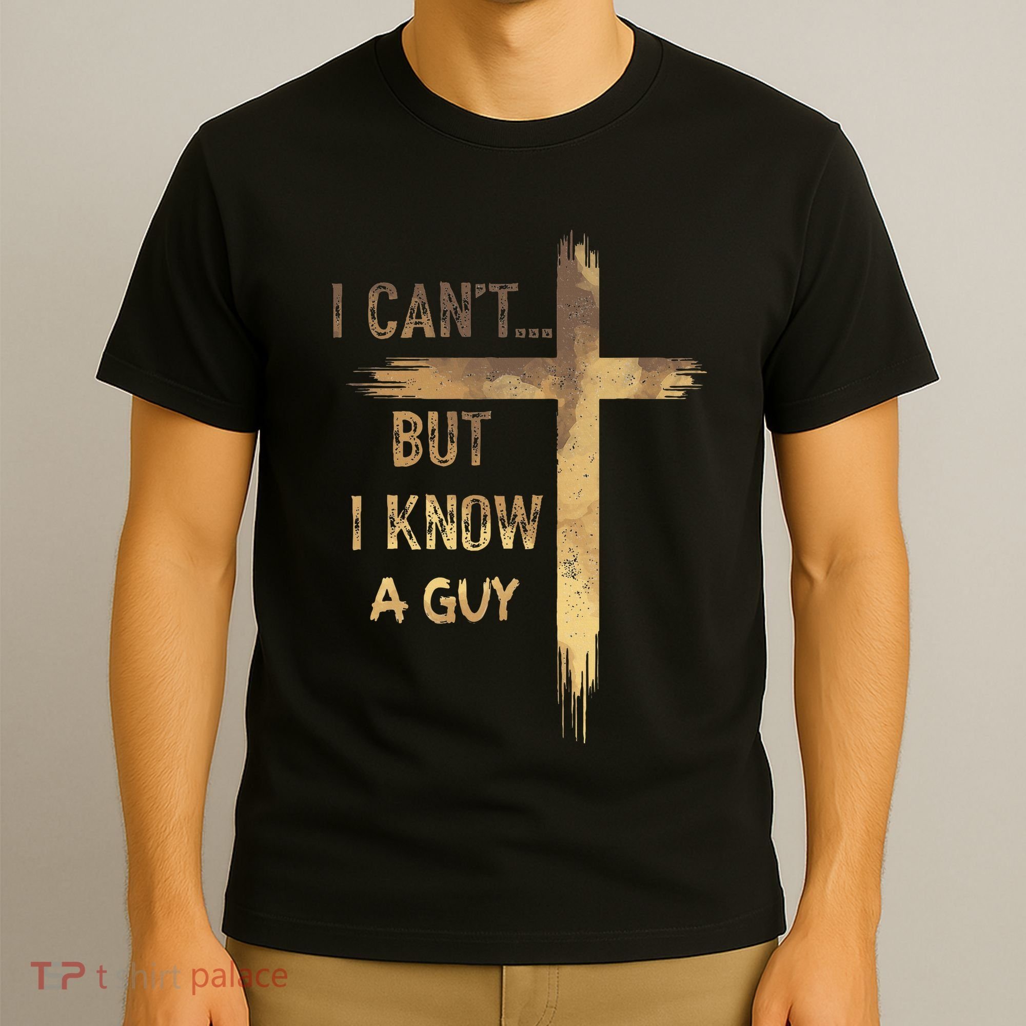 I CanT But I Know A Guy Jesus Cross Funny Christian T-Shirt