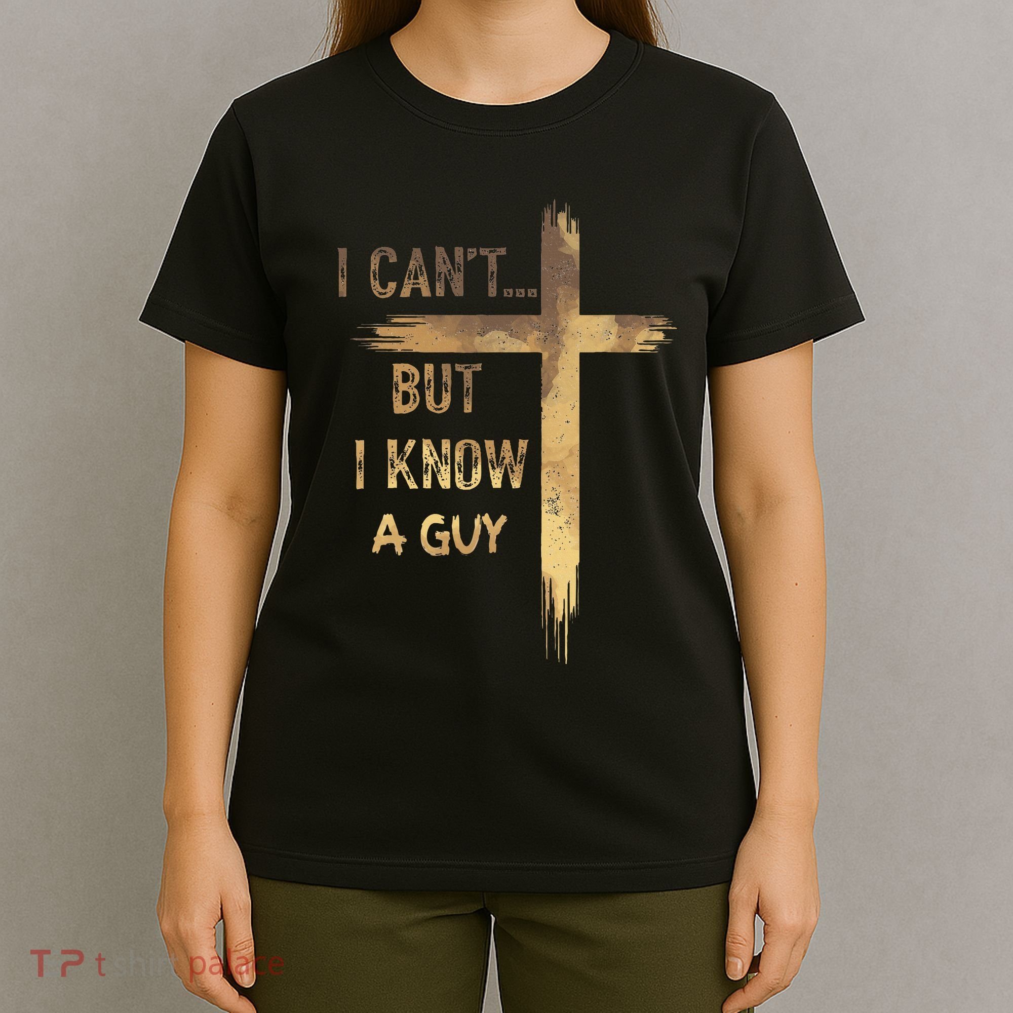 I CanT But I Know A Guy Jesus Cross Funny Christian T-Shirt