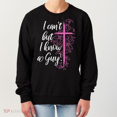 I CanT But I Know A Guy Jesus Cross Funny Christian Women's Sweatshirt