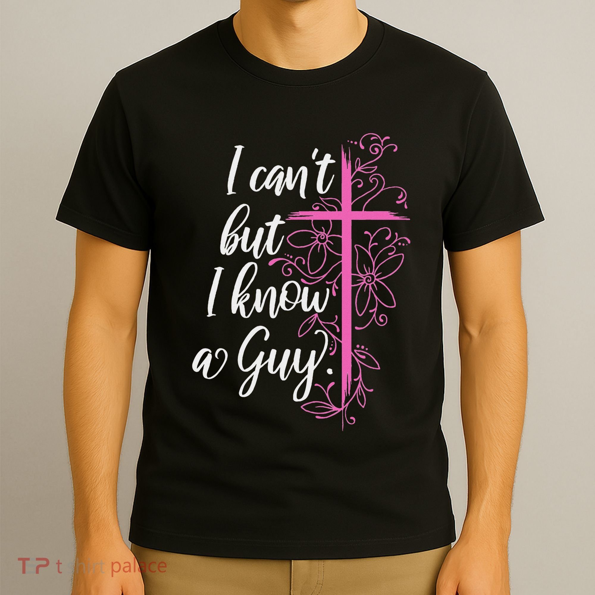 I CanT But I Know A Guy Jesus Cross Funny Christian T-Shirt