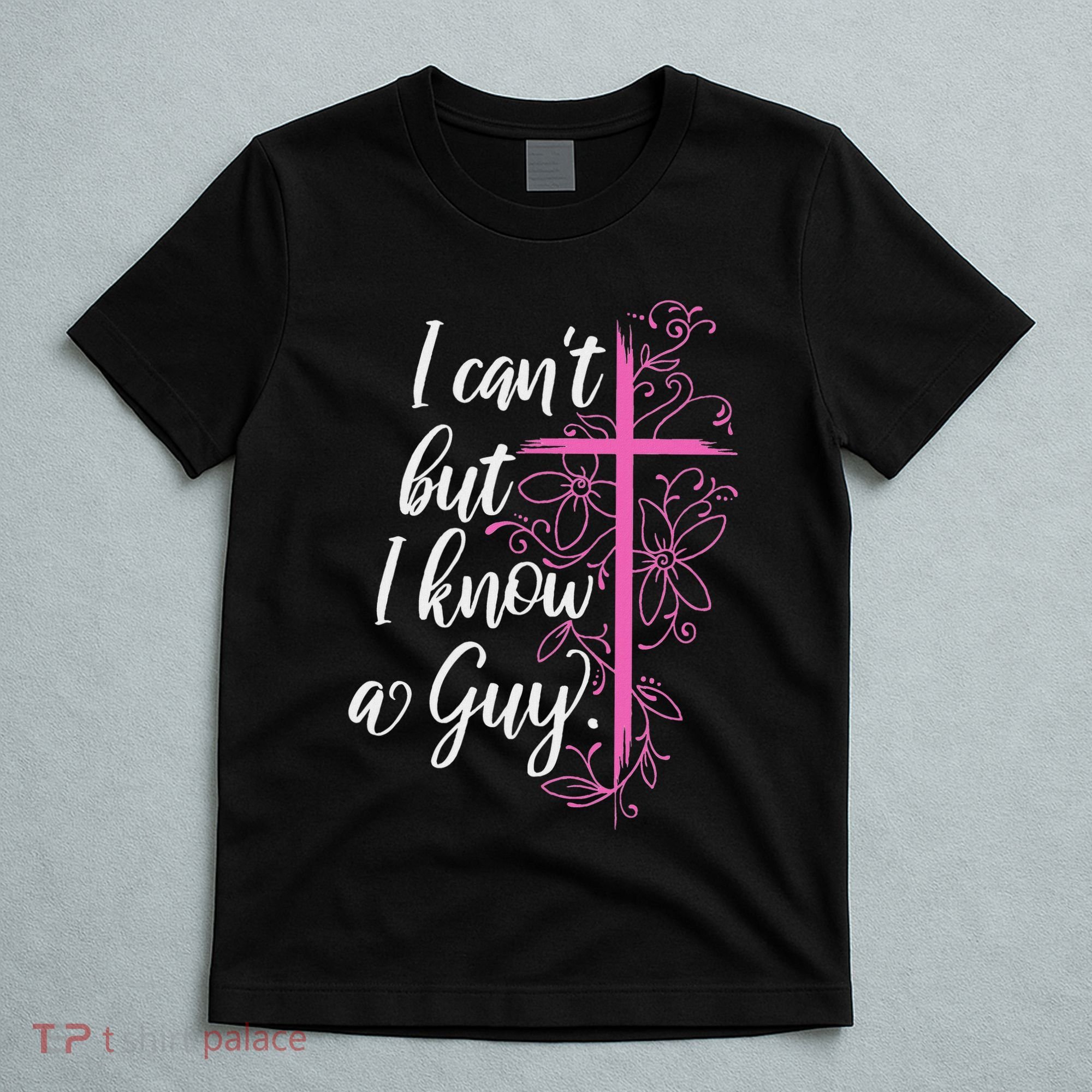 I CanT But I Know A Guy Jesus Cross Funny Christian T-Shirt