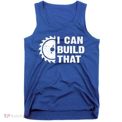 I Can Build That Woodworker Carpenter Funny Woodworking Gift Tank Top