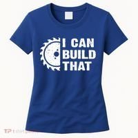 I Can Build That Woodworker Carpenter Funny Woodworking Gift Women's T-Shirt thumb 0