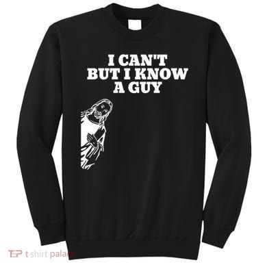 I Cant But I Know A Guy Jesus Christian Sweatshirt