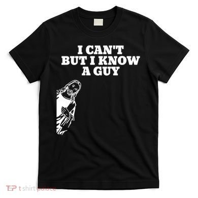 I Cant But I Know A Guy Jesus Christian T-Shirt