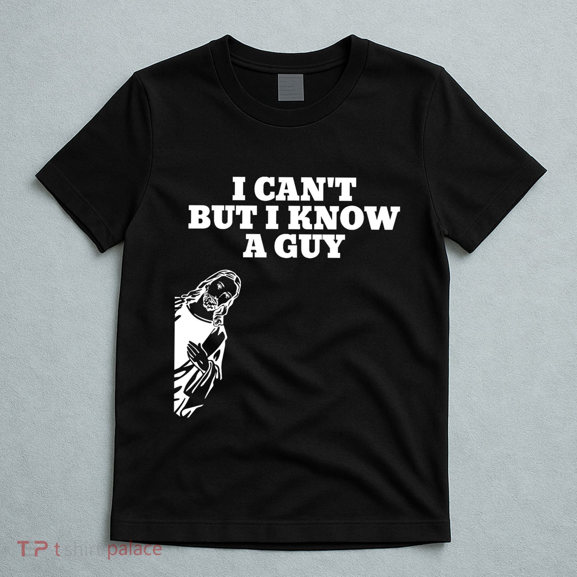 I Cant But I Know A Guy Jesus Christian T-Shirt