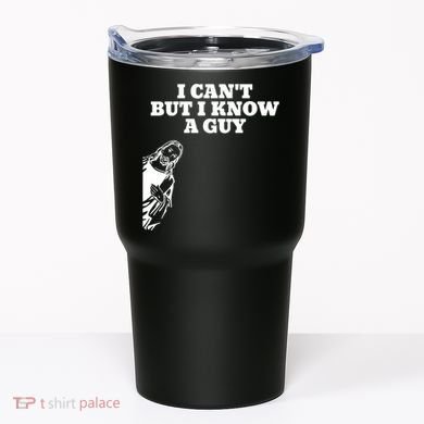 I Cant But I Know A Guy Jesus Christian Tumbler