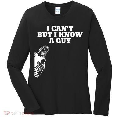 I Cant But I Know A Guy Jesus Christian Women's Long Sleeve Shirt