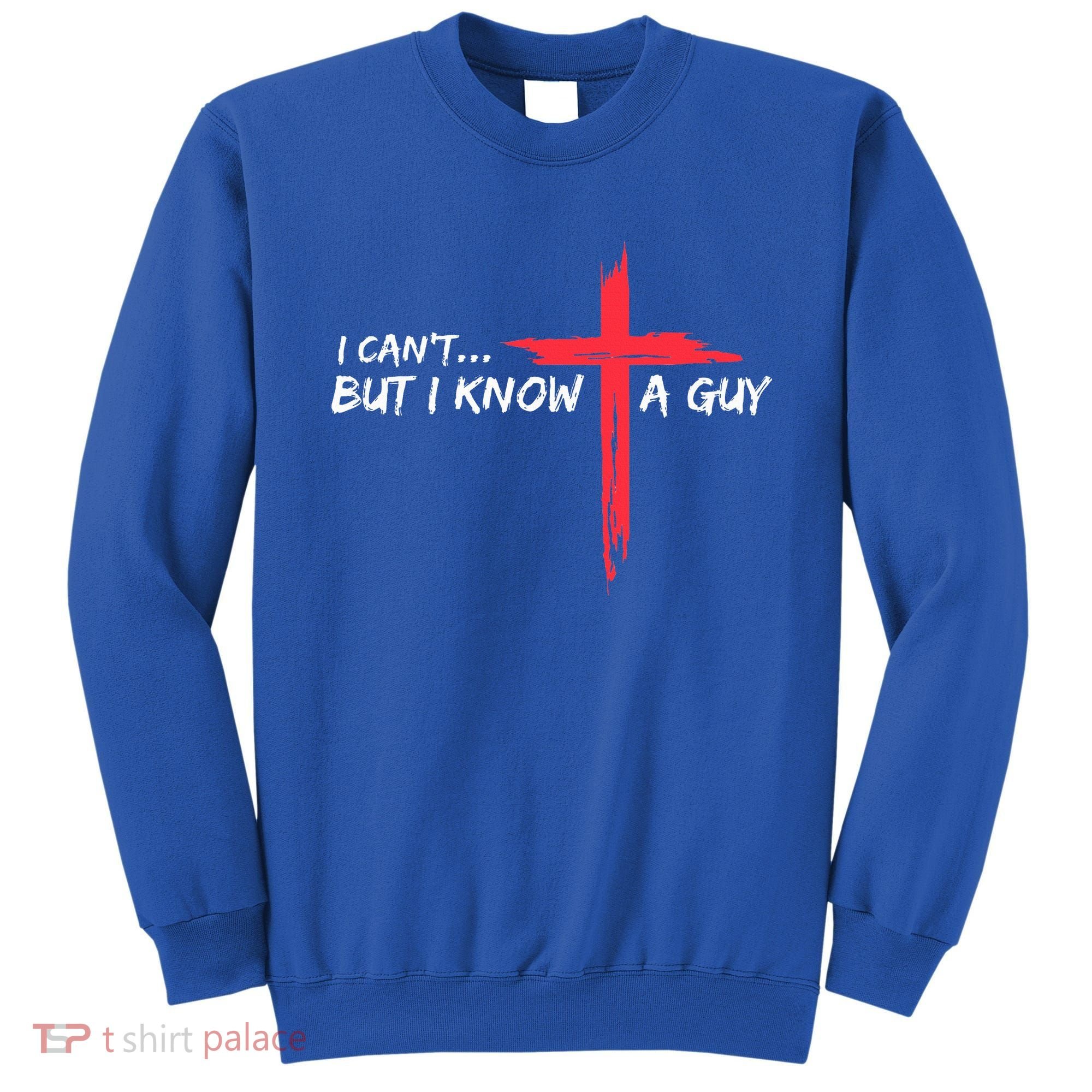 I Can't But I Know A Guy Jesus Cross Funny Christian  Sweatshirt