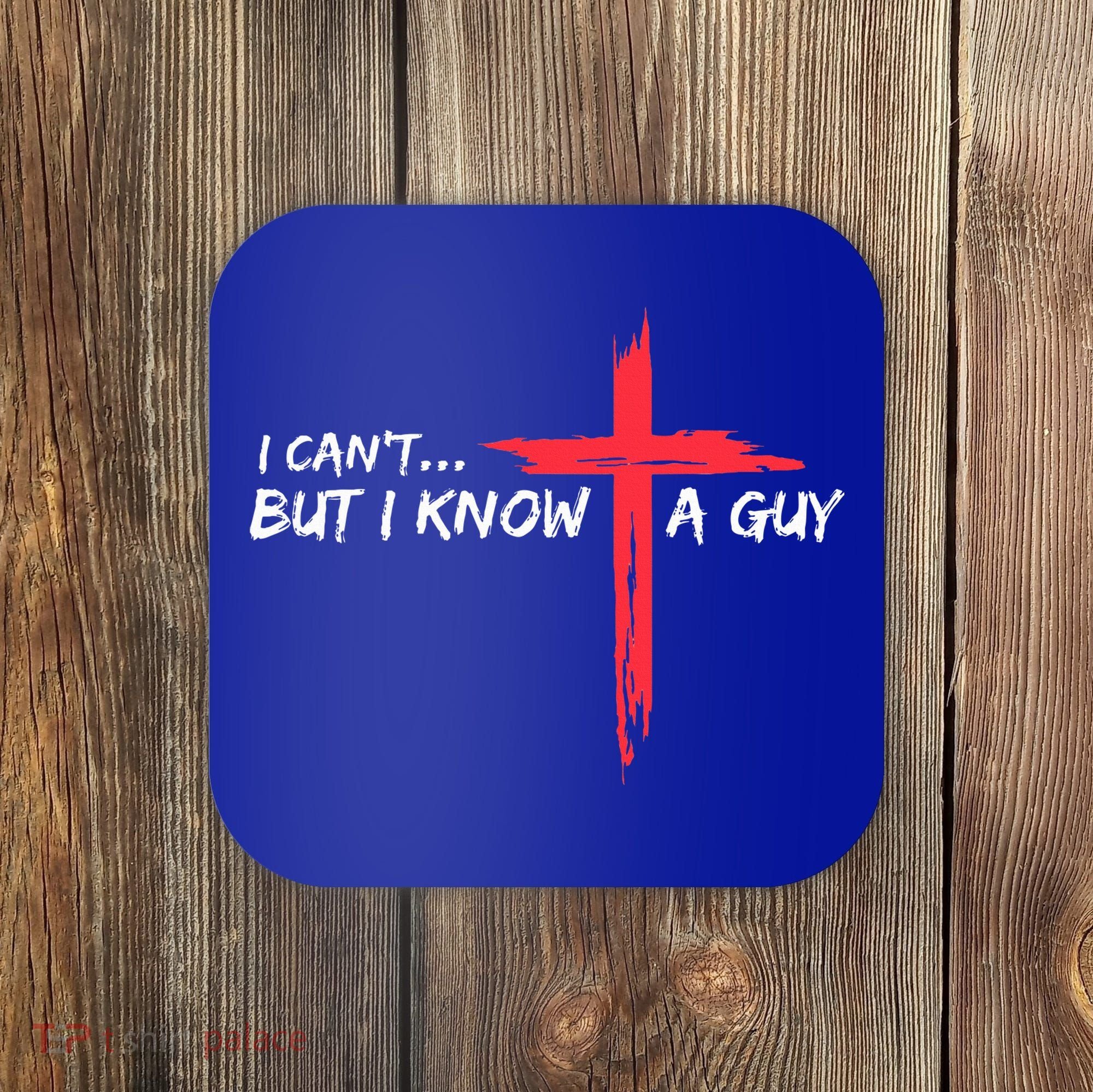 I Can't But I Know A Guy Jesus Cross Funny Christian  Coaster