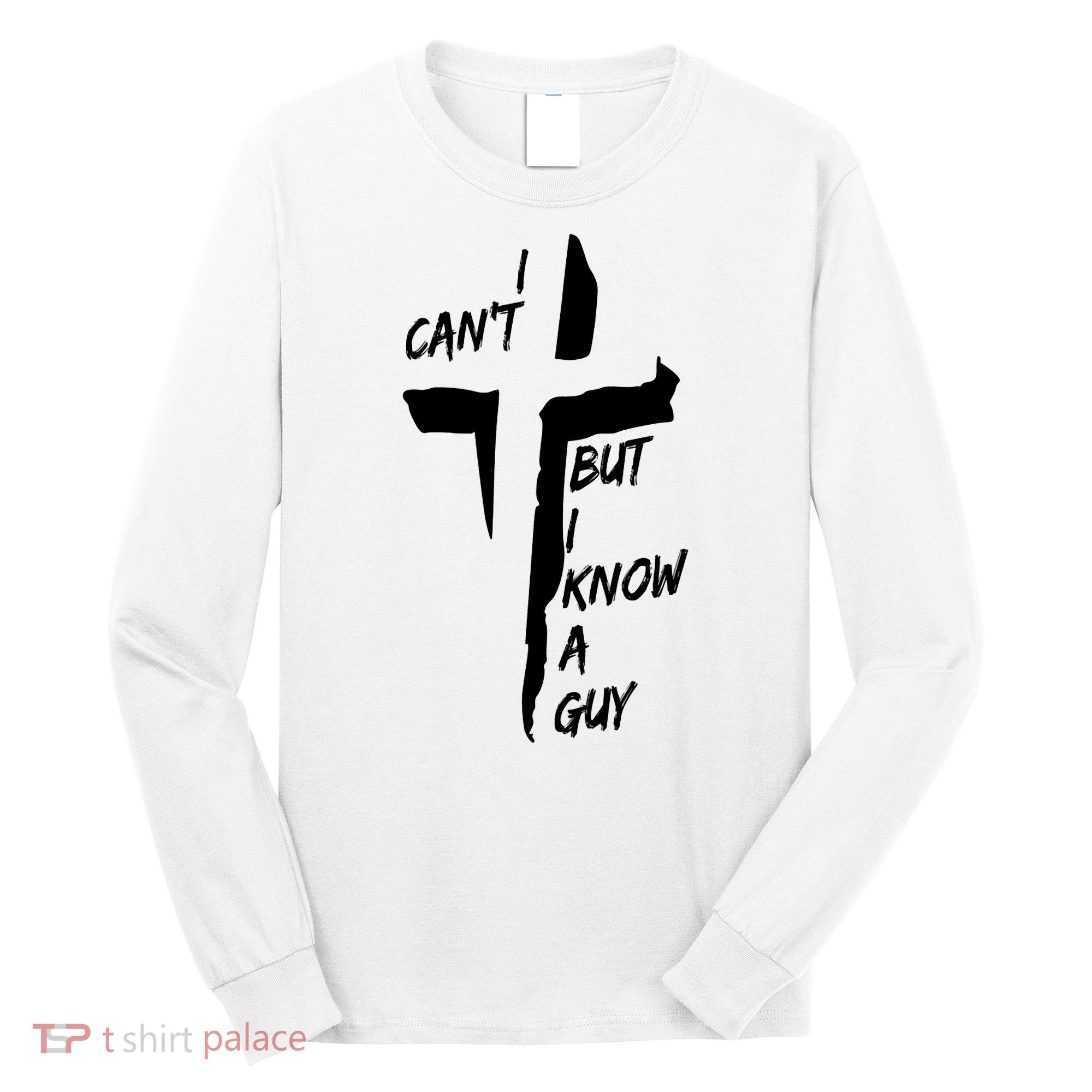 I CanT But I Know A Guy Jesus Cross Christian Christmas Long Sleeve Shirt