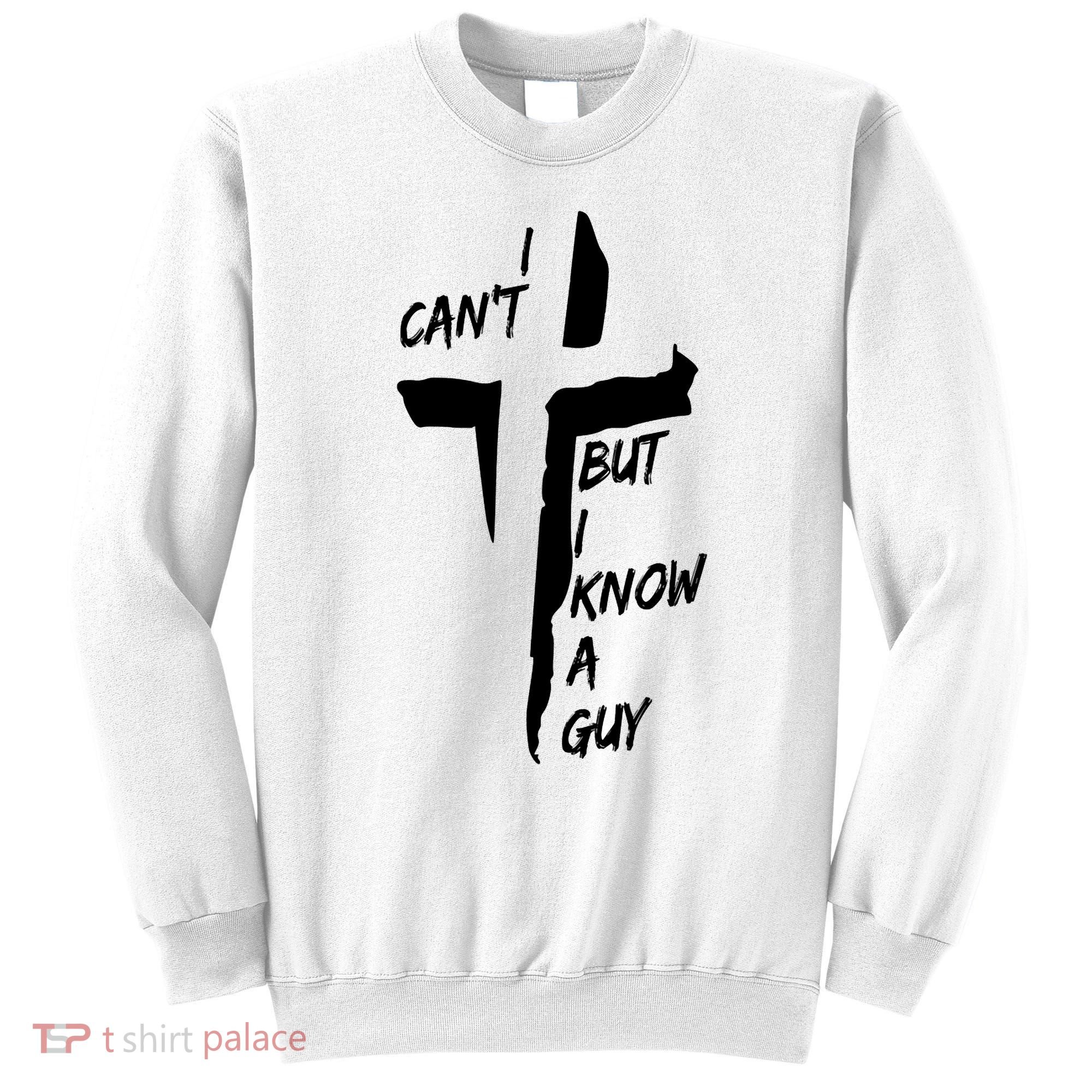I CanT But I Know A Guy Jesus Cross Christian Christmas Sweatshirt