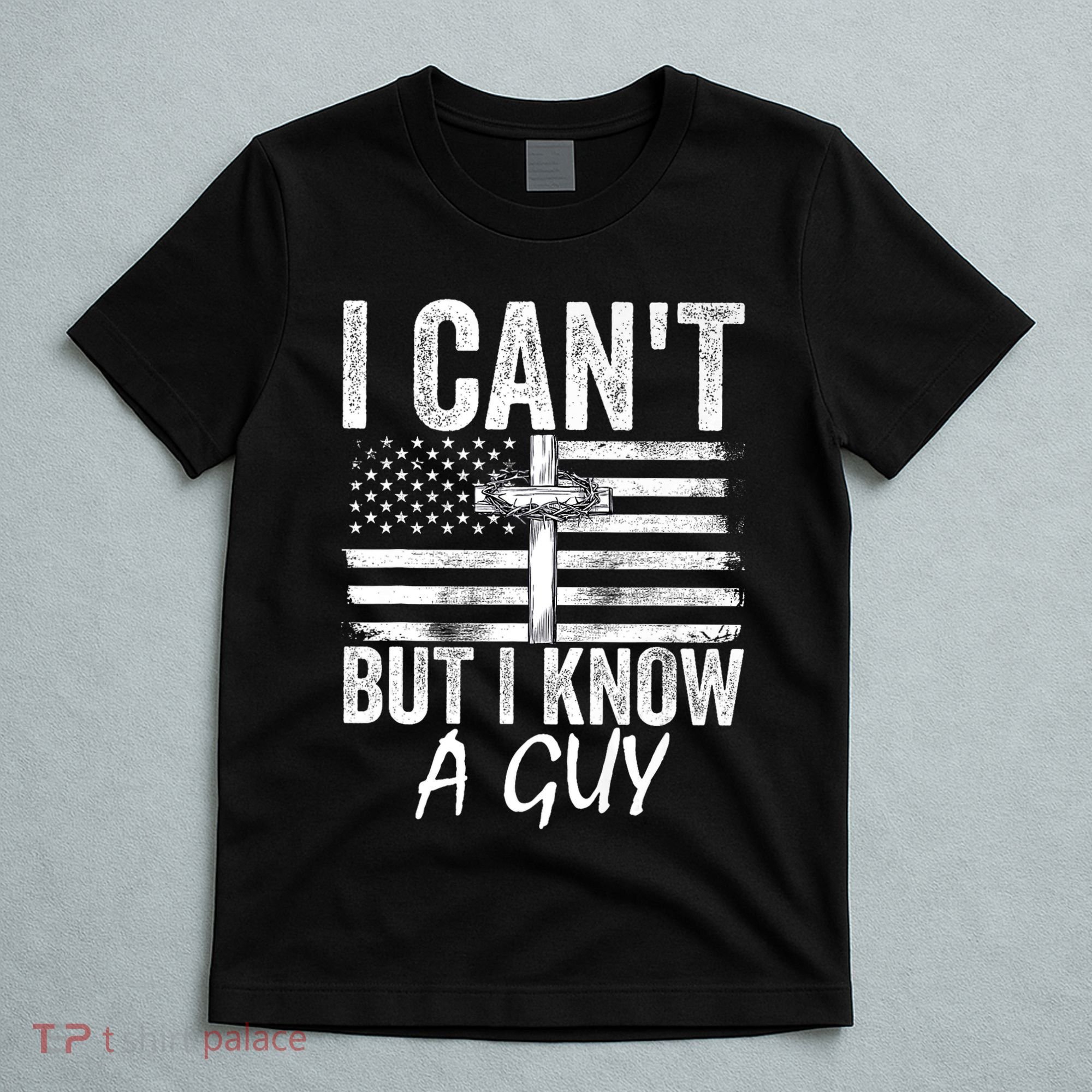 I Cant But I Know A Guy Jesus Cross Funny Christian T-Shirt