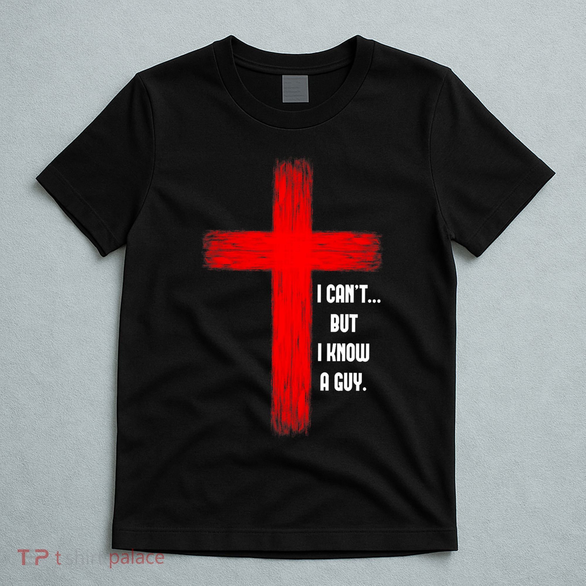 I Cant But I Know A Guy Jesus Cross T-Shirt