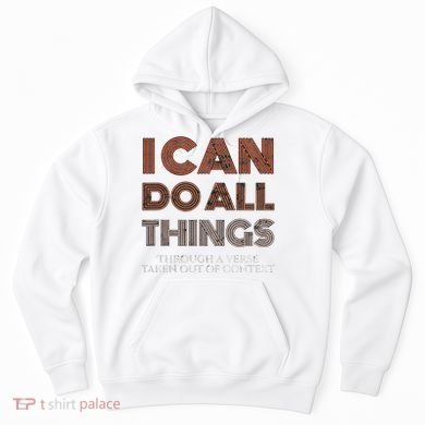 I Can Do All Things Through A Verse Taken Out Of Context Hoodie