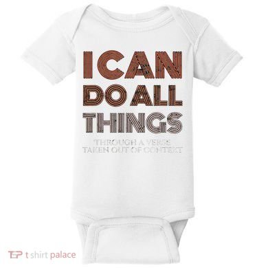 I Can Do All Things Through A Verse Taken Out Of Context Baby Bodysuit