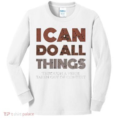 I Can Do All Things Through A Verse Taken Out Of Context Kids Long Sleeve Shirt