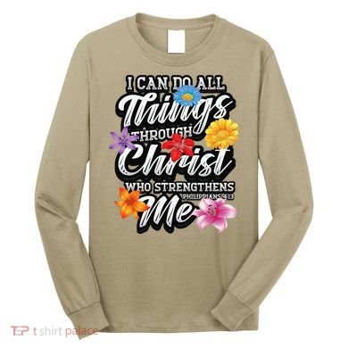 I Can Do All Things Through Christ Who Strengthens Me Long Sleeve Shirt