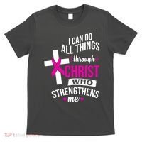 I Can Do All Things Through Christ Who Strengthens Me Breast Cancer T-Shirt thumb 0