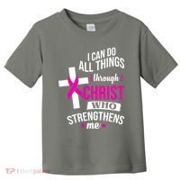 I Can Do All Things Through Christ Who Strengthens Me Breast Cancer Toddler T-Shirt thumb 0