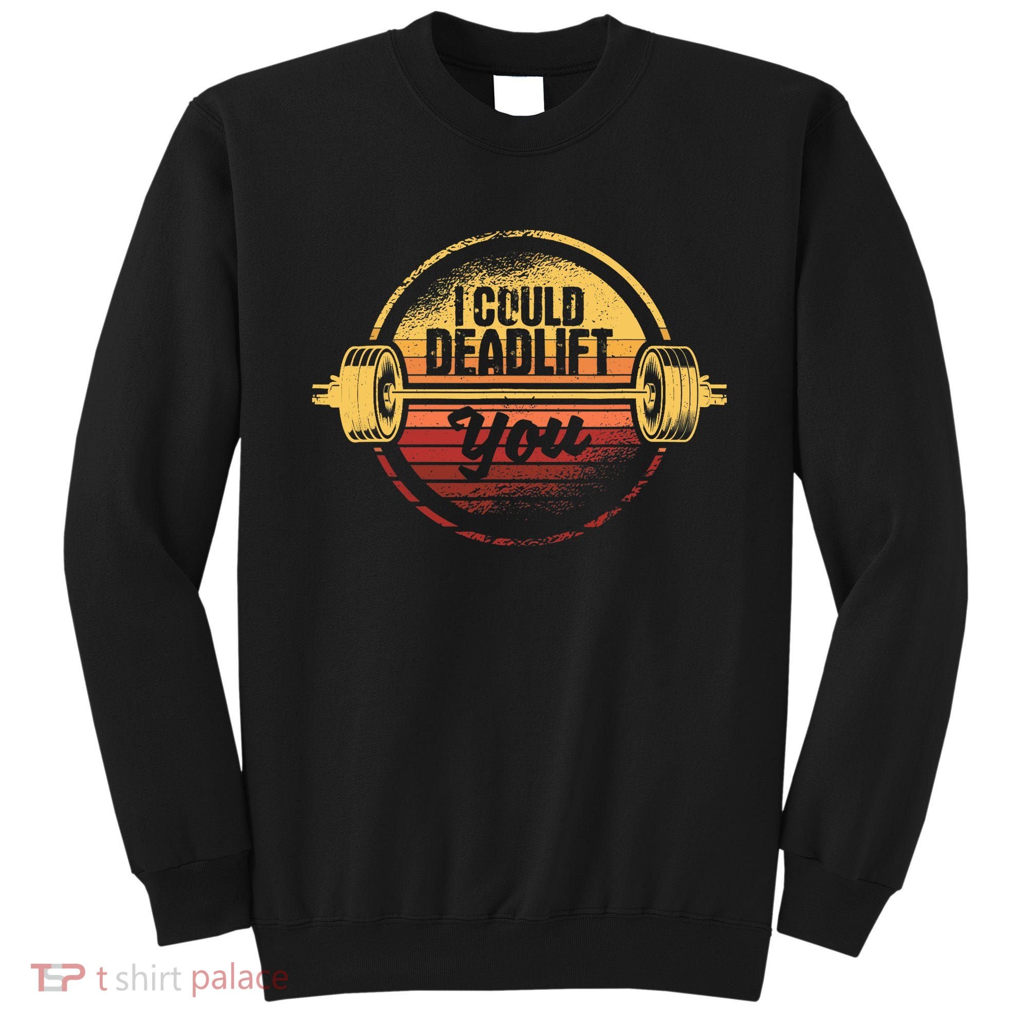 I Could Deadlift You Funny Deadlifting Gym Fitness Workout Sweatshirt
