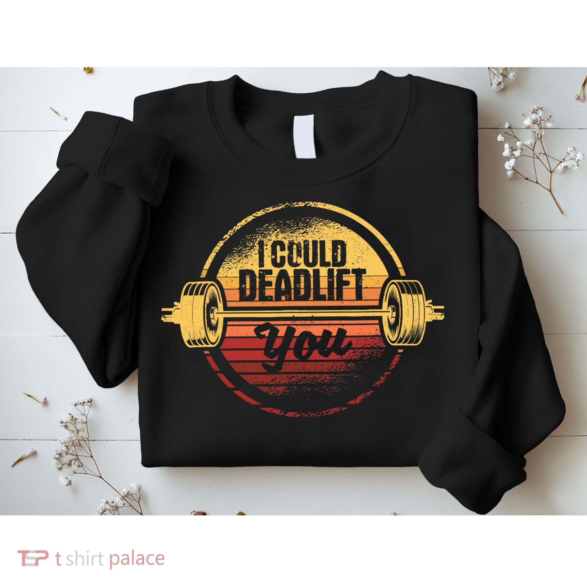 I Could Deadlift You Funny Deadlifting Gym Fitness Workout Sweatshirt