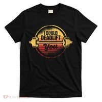 I Could Deadlift You Funny Deadlifting Gym Fitness Workout T-Shirt thumb 0