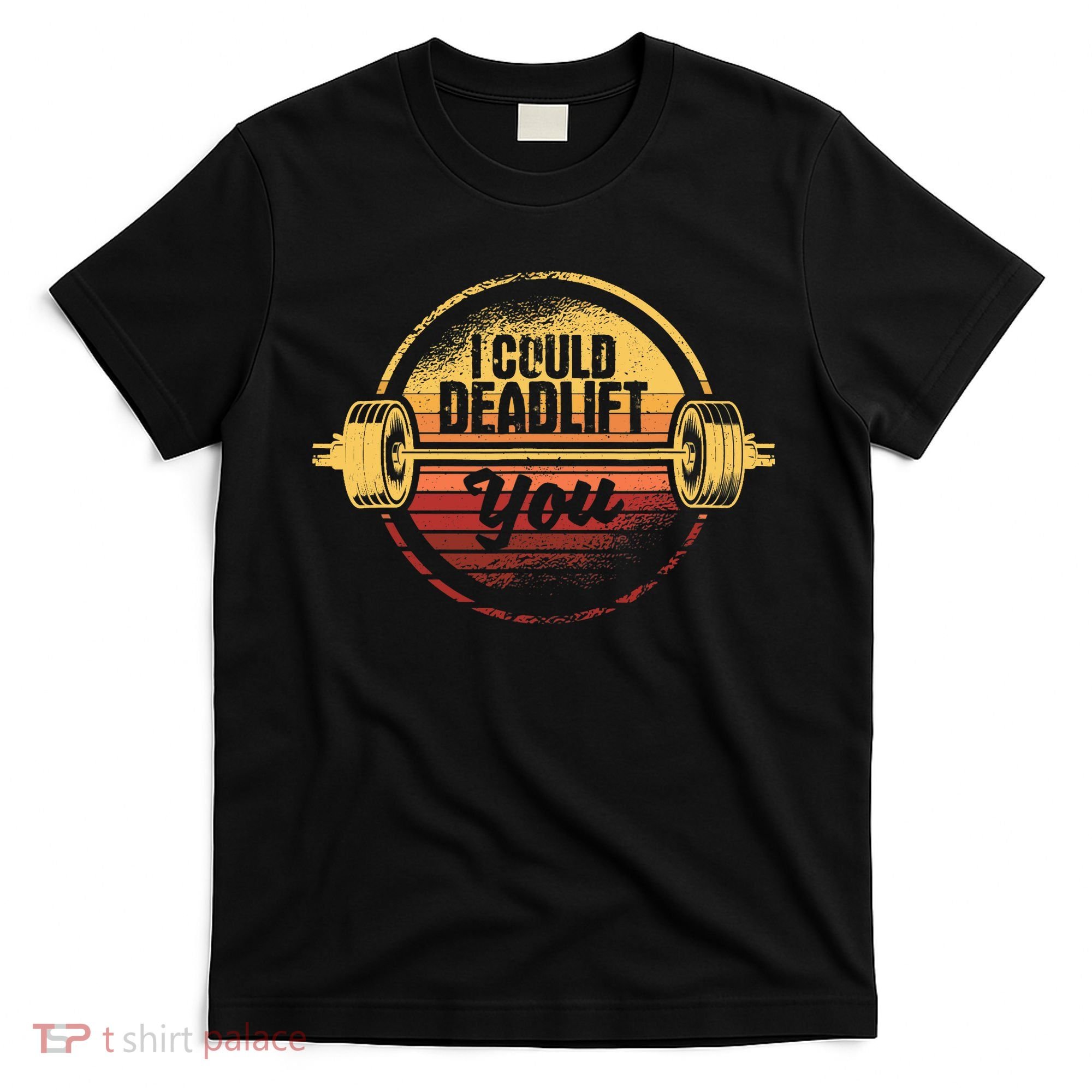 I Could Deadlift You Funny Deadlifting Gym Fitness Workout T-Shirt