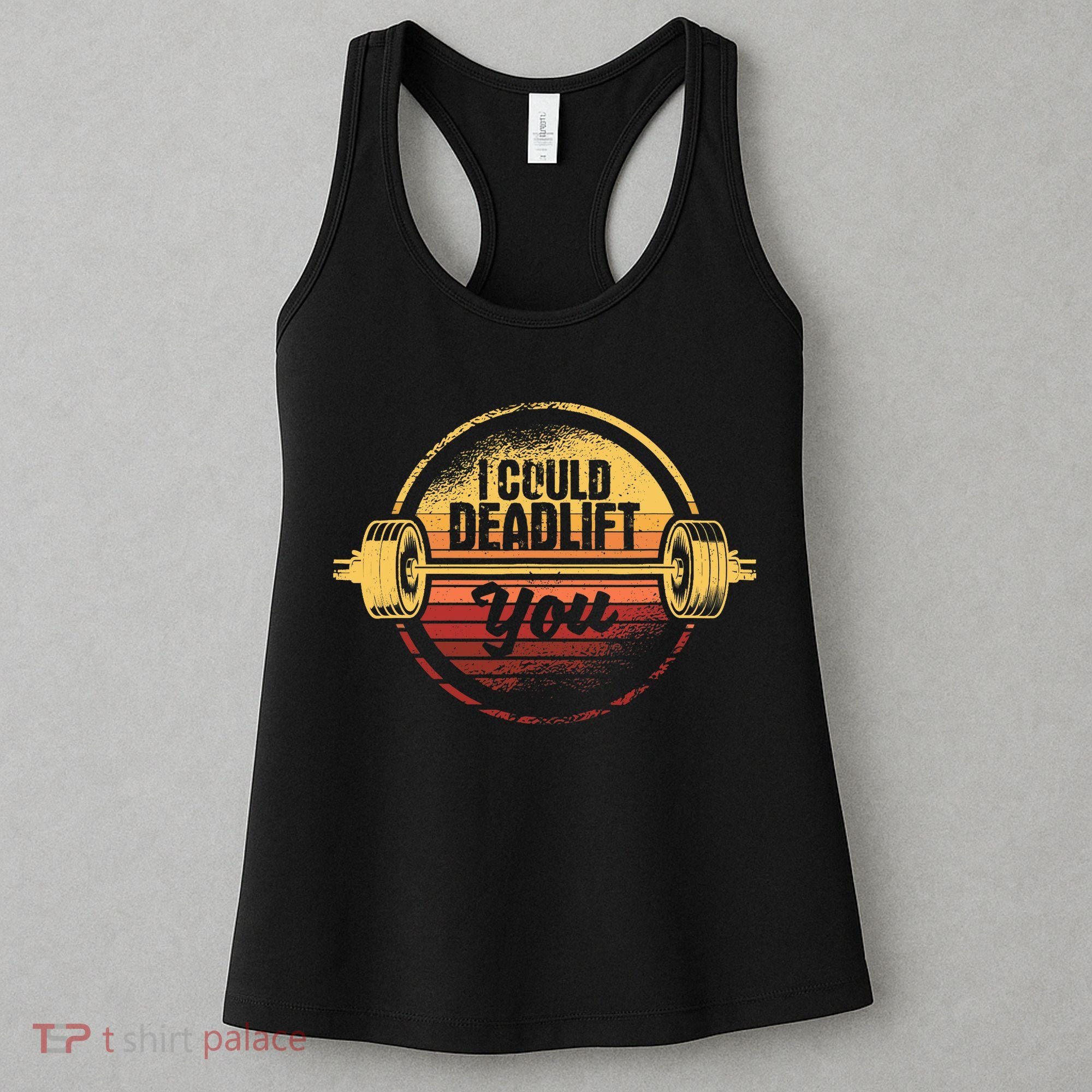 I Could Deadlift You Funny Deadlifting Gym Fitness Workout Women's Tank Top