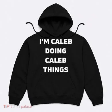 IM Caleb Doing Caleb Things Funny Hoodie